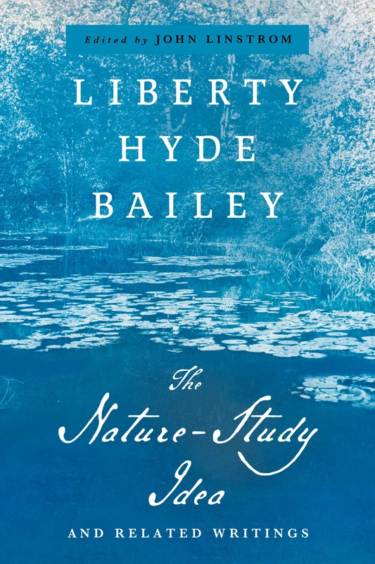 The Nature-Study Idea: And Related Writings (The Liberty Hyde Bailey Library)