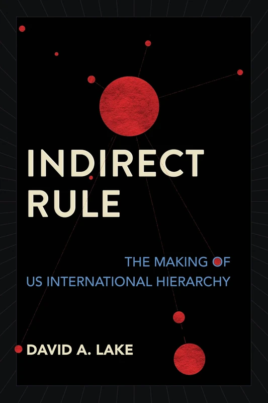 Indirect Rule: The Making of US International Hierarchy
