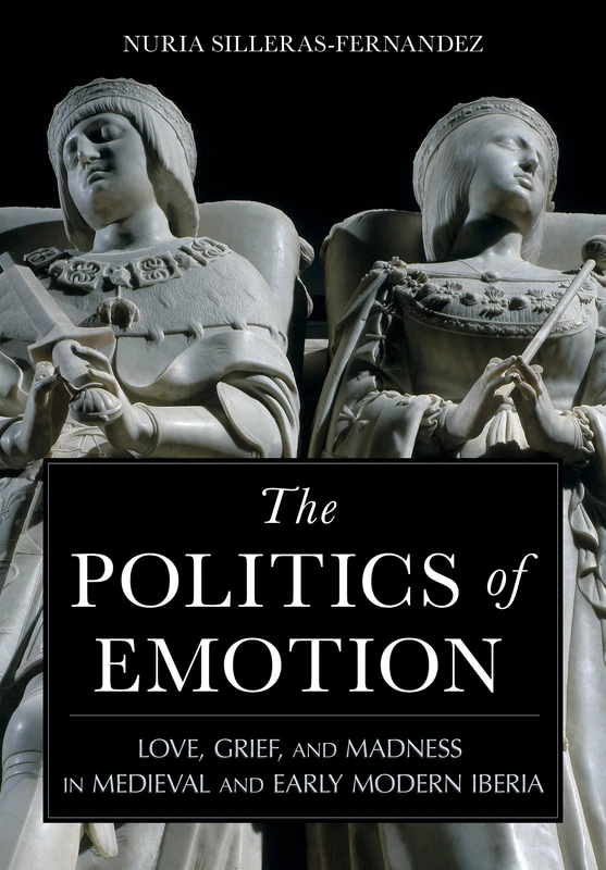 The Politics of Emotion: Love, Grief, and Madness in Medieval and Early Modern Iberia - Image 1