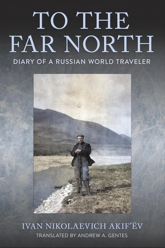 To the Far North: Diary of a Russian World Traveler (NIU Series in Slavic, East European, and Eurasian Studies)