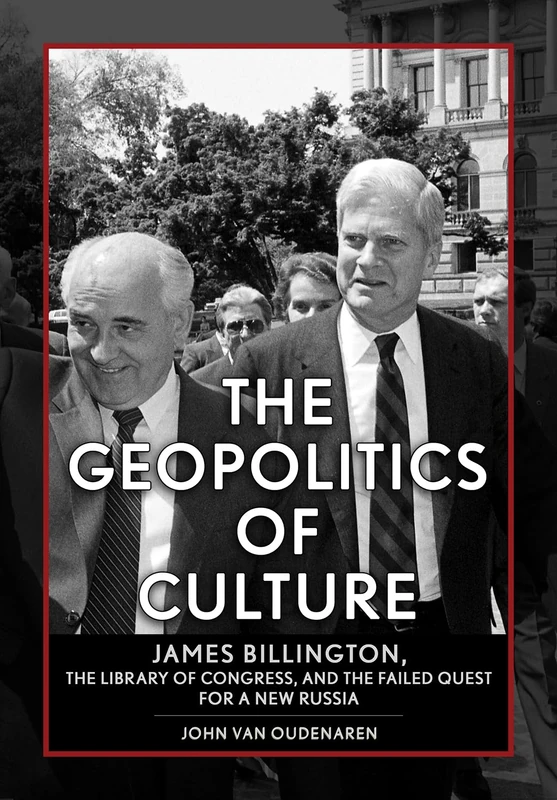 The Geopolitics of Culture: James Billington, the Library of Congress, and the Failed Quest for a New Russia (NIU Series in Slavic, East European, and Eurasian Studies)