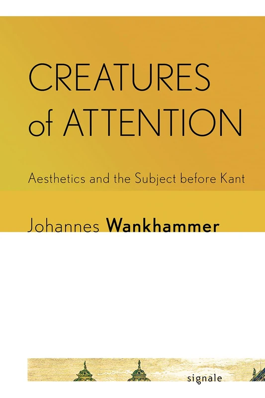 Creatures of Attention: Aesthetics and the Subject before Kant (Signale: Modern German Letters, Cultures, and Thought) - Image 1