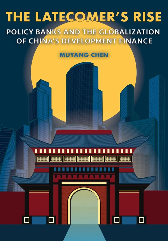 The Latecomer's Rise: Policy Banks and the Globalization of China's Development Finance (Cornell Studies in Money)