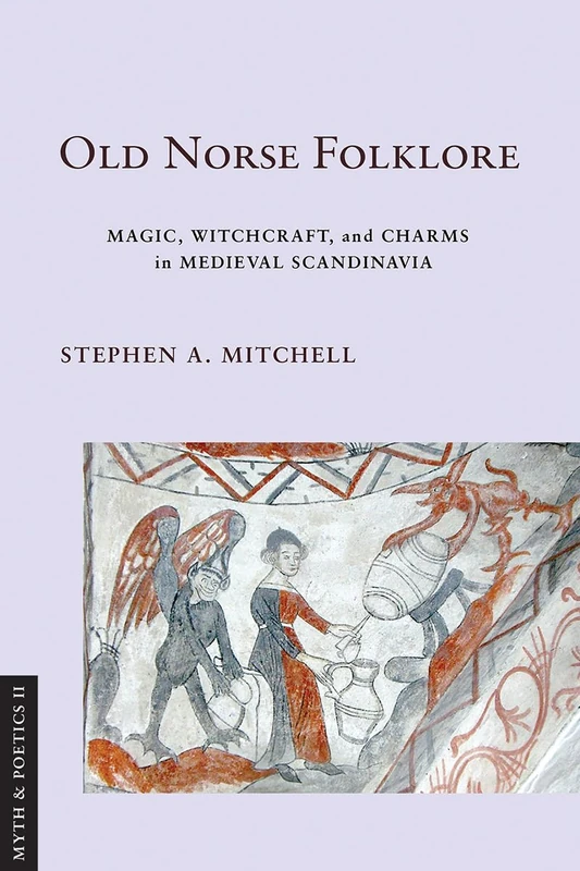 Old Norse Folklore: Magic, Witchcraft, and Charms in Medieval Scandinavia (Myth and Poetics II)