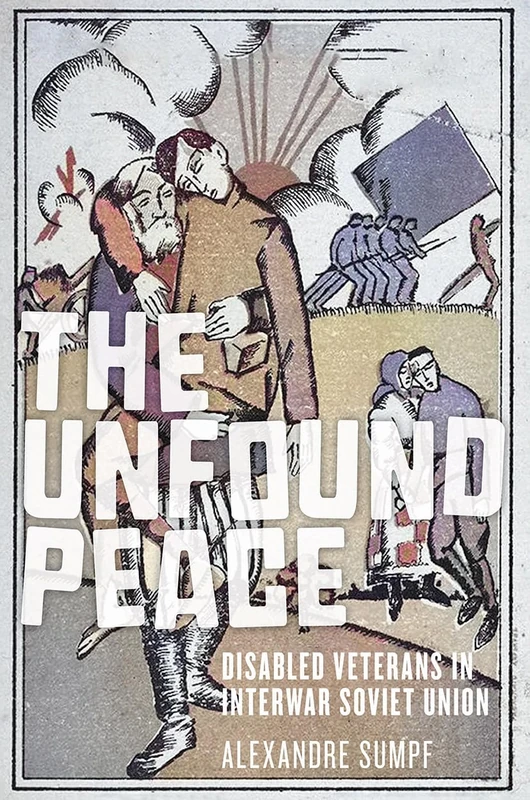The Unfound Peace: Disabled Veterans in Interwar Soviet Union (NIU Series in Slavic, East European, and Eurasian Studies) - Image 1