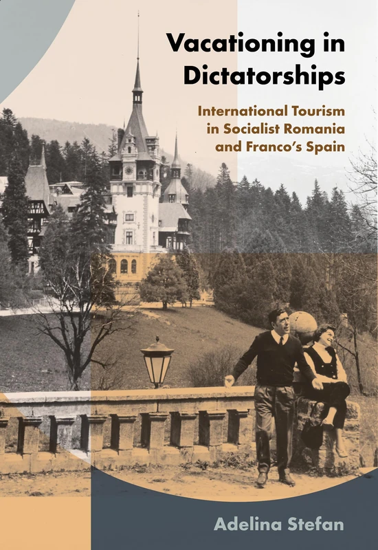 Vacationing in Dictatorships: International Tourism in Socialist Romania and Franco's Spain (Histories and Cultures of Tourism) - Image 1