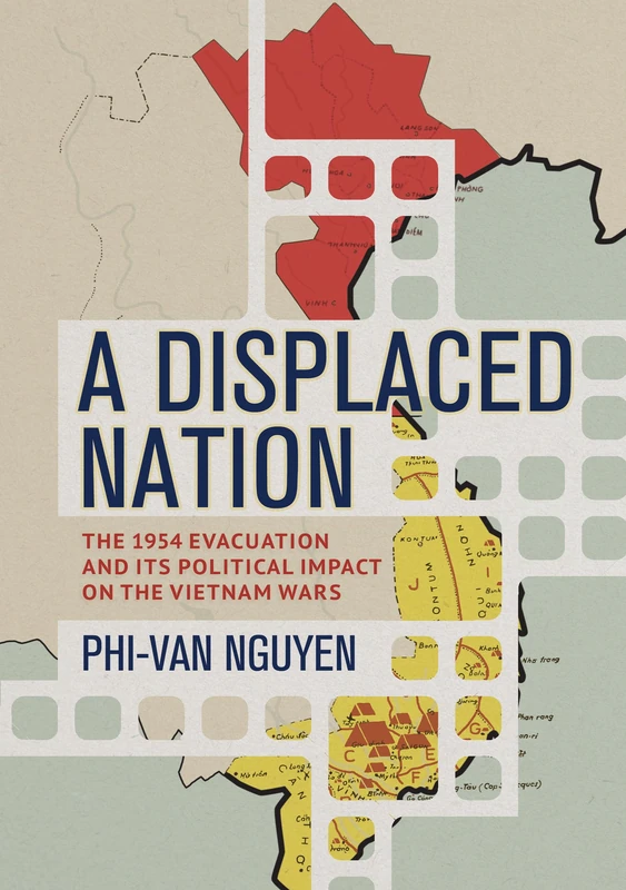 A Displaced Nation: The 1954 Evacuation and Its Political Impact on the Vietnam Wars (Studies of the Weatherhead East Asian Institute, Columbia University)
