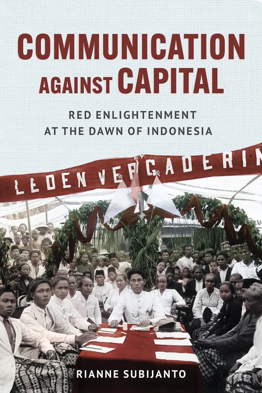 Communication against Capital: Red Enlightenment at the Dawn of Indonesia (Cornell Modern Indonesia Project)