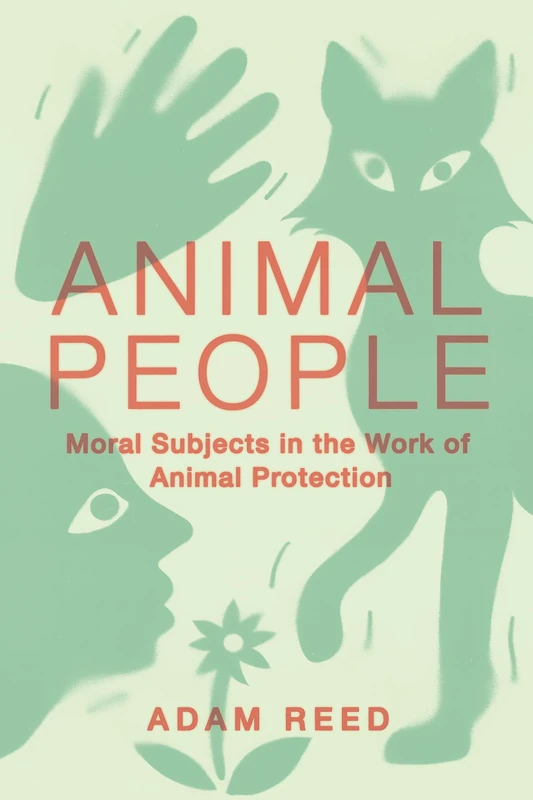 Animal People: Moral Subjects in the Work of Animal Protection (Expertise: Cultures and Technologies of Knowledge)