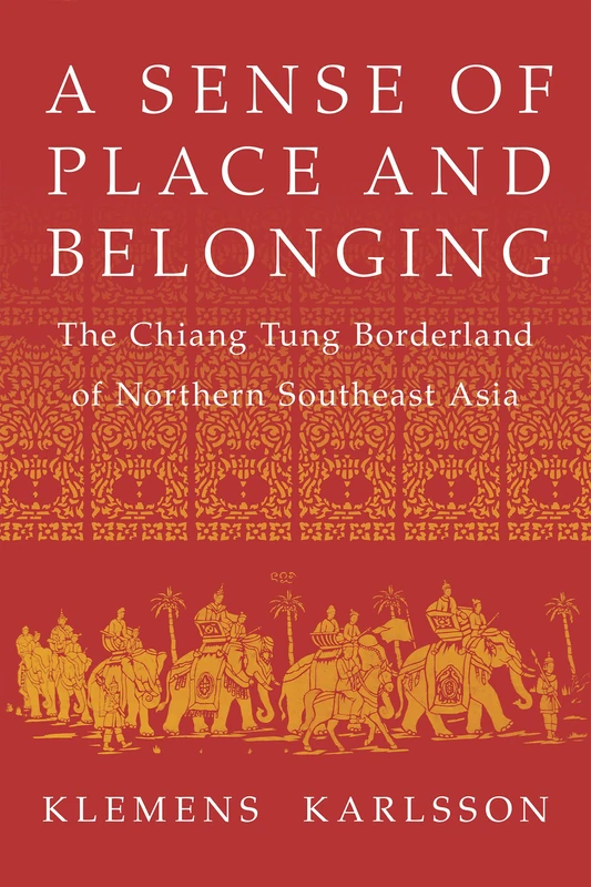A Sense of Place and Belonging: The Chiang Tung Borderland of Northern Southeast Asia (NIU Southeast Asian Series)