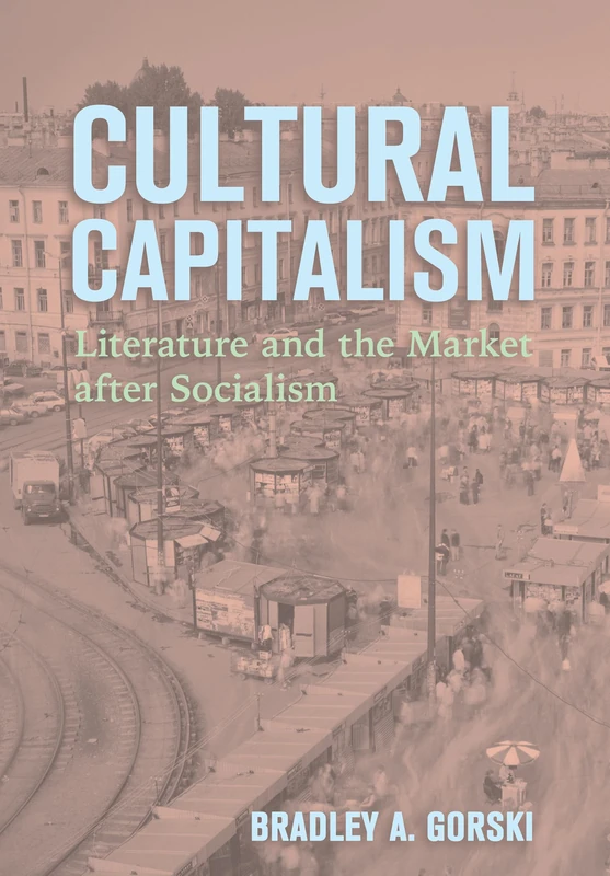 Cultural Capitalism: Literature and the Market after Socialism (NIU Series in Slavic, East European, and Eurasian Studies)