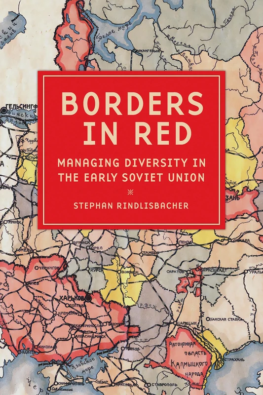 Borders in Red: Managing Diversity in the Early Soviet Union (NIU Series in Slavic, East European, and Eurasian Studies)