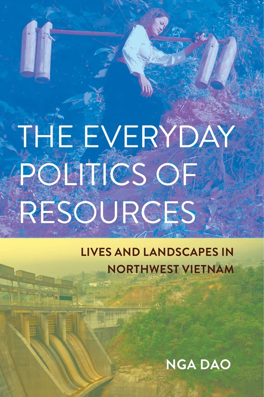 The Everyday Politics of Resources: Lives and Landscapes in Northwest Vietnam (Cornell Series on Land: New Perspectives on Territory, Development, and Environment)