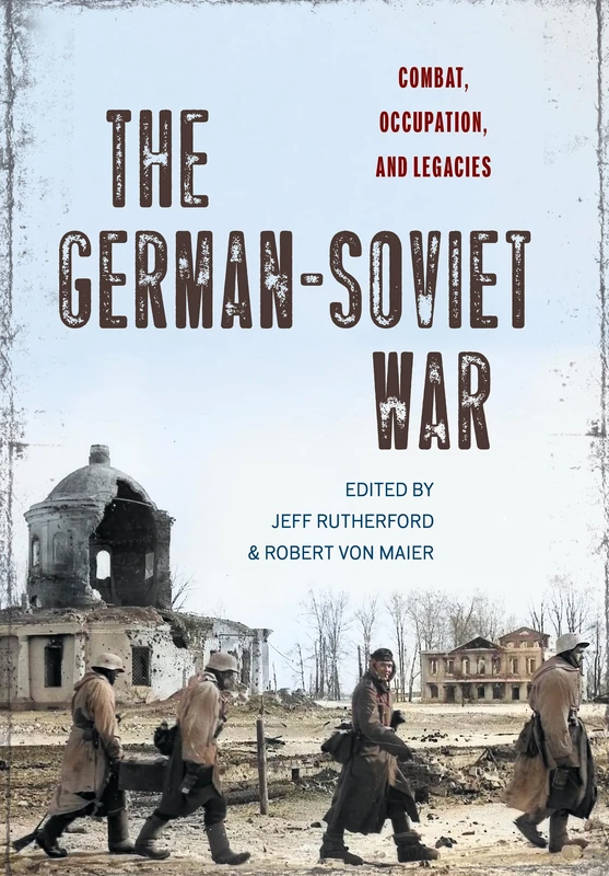 The German-Soviet War: Combat, Occupation, and Legacies