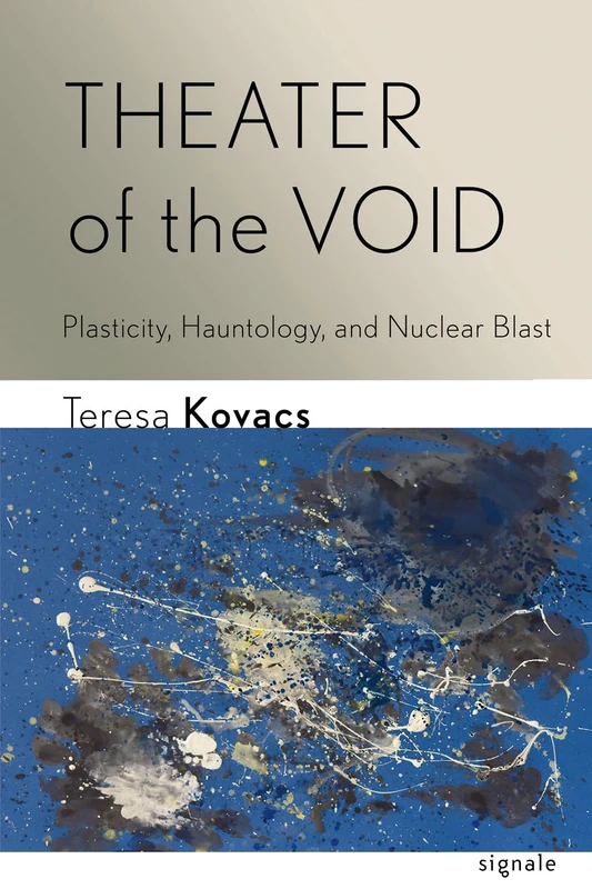 Theater of the Void: Plasticity, Hauntology, and Nuclear Blast (Signale: Modern German Letters, Cultures, and Thought)