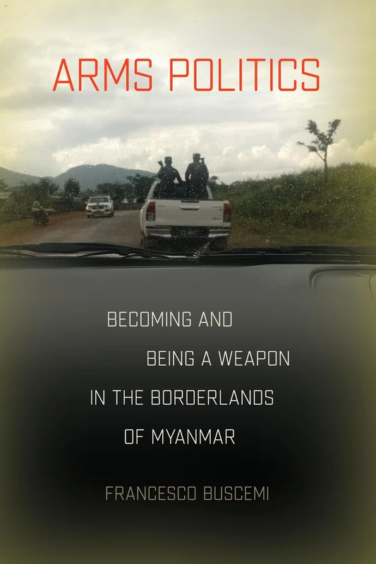 Arms Politics: Becoming and Being a Weapon in the Borderlands of Myanmar