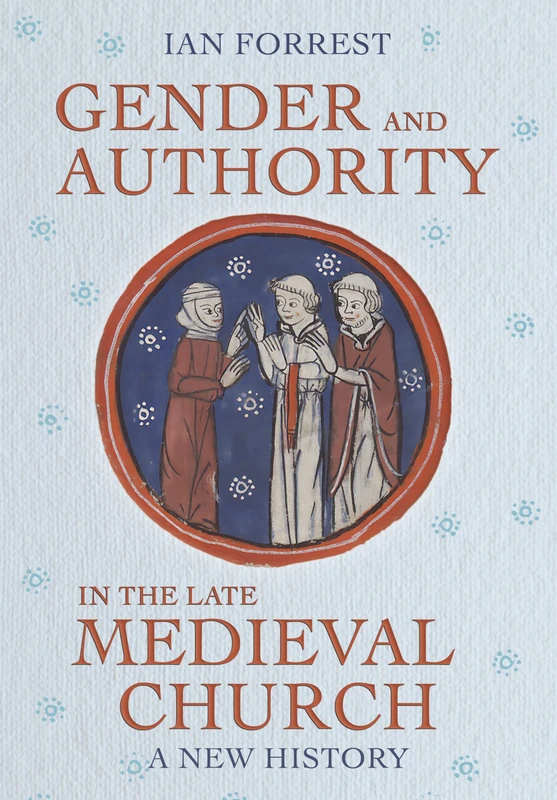 Gender and Authority in the Late Medieval Church - Cornell Press