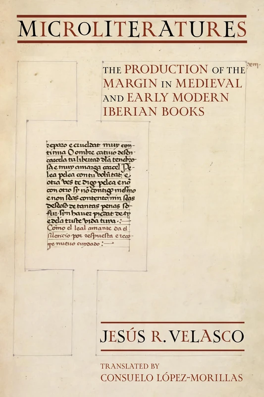 Microliteratures: The Production of the Margin in Medieval and Early Modern Iberian Books (Medieval Societies, Religions, and Cultures)