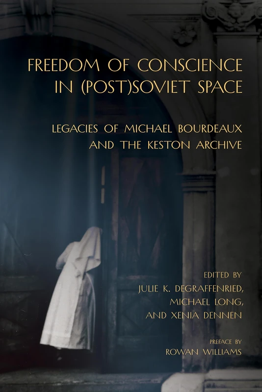 Freedom of Conscience in (Post)Soviet Space: Legacies of Michael Bourdeaux and the Keston Archive (Niu Slavic, East European, and Eurasian Studies)