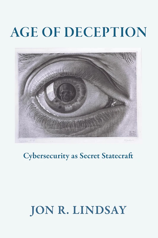 Age of Deception: Cybersecurity as Secret Statecraft (Cornell Studies in Security Affairs)