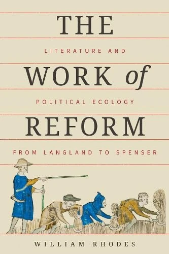 The Work of Reform: Literature and Political Ecology from Langland to Spenser