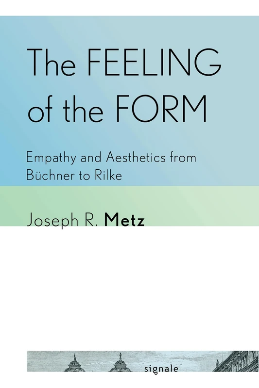 The Feeling of the Form: Empathy and Aesthetics from Büchner to Rilke (Signale: Modern German Letters, Cultures, and Thought)