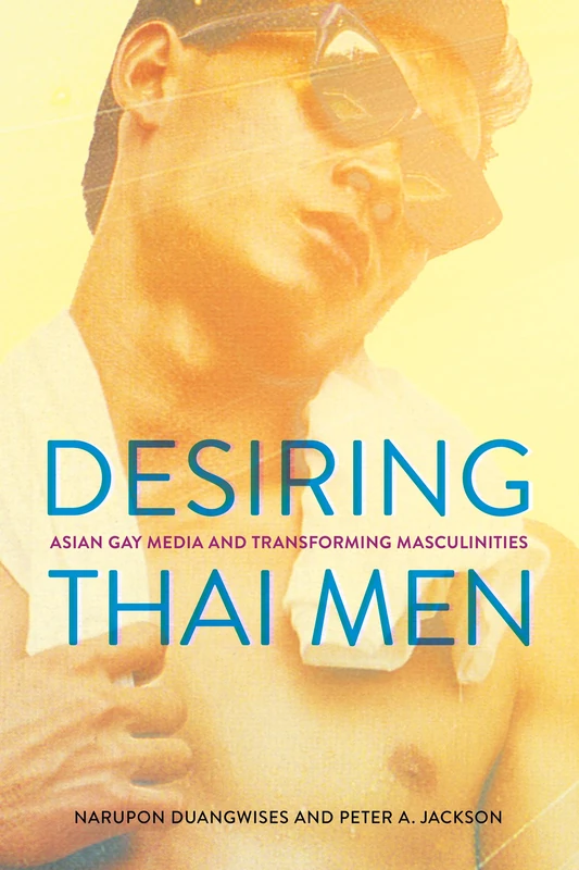 Desiring Thai Men: Asian Gay Media and Transforming Masculinities