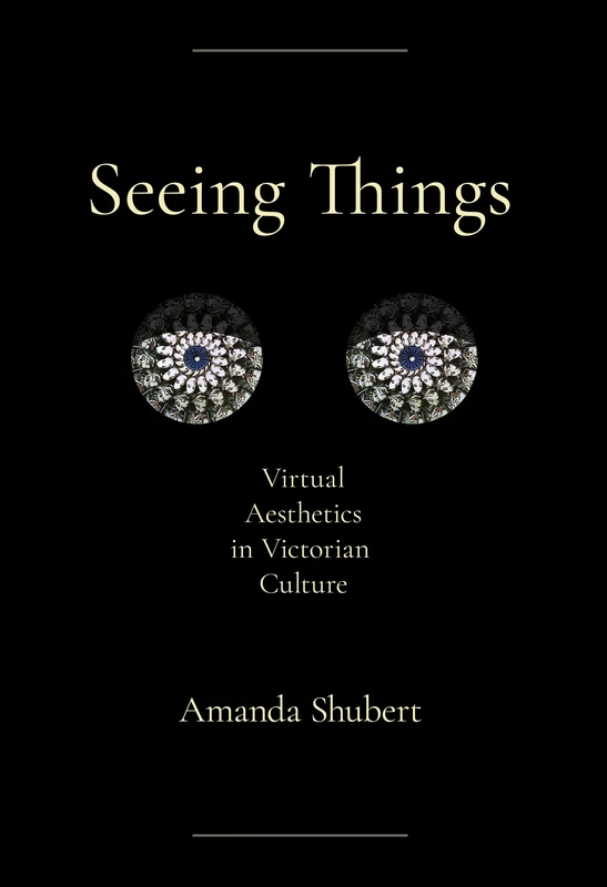 Seeing Things: Virtual Aesthetics in Victorian Culture