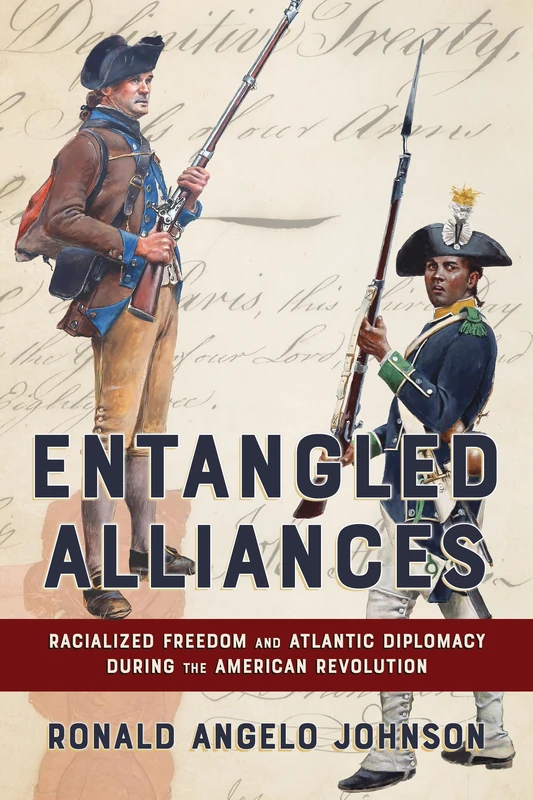 Entangled Alliances: Racialized Freedom and Atlantic Diplomacy During the American Revolution (The United States in the World)