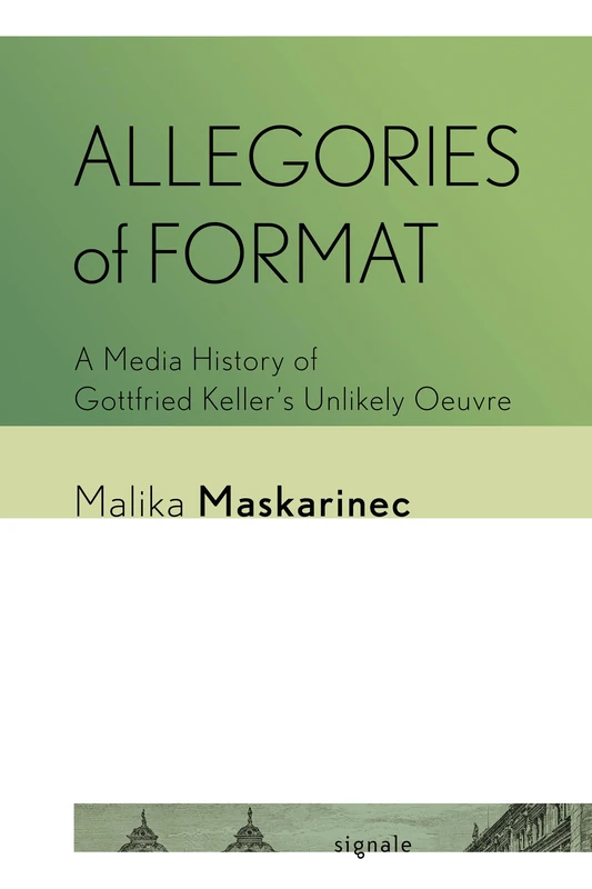 Allegories of Format: A Media History of Gottfried Keller's Unlikely Oeuvre (Signale: Modern German Letters, Cultures, and Thought)
