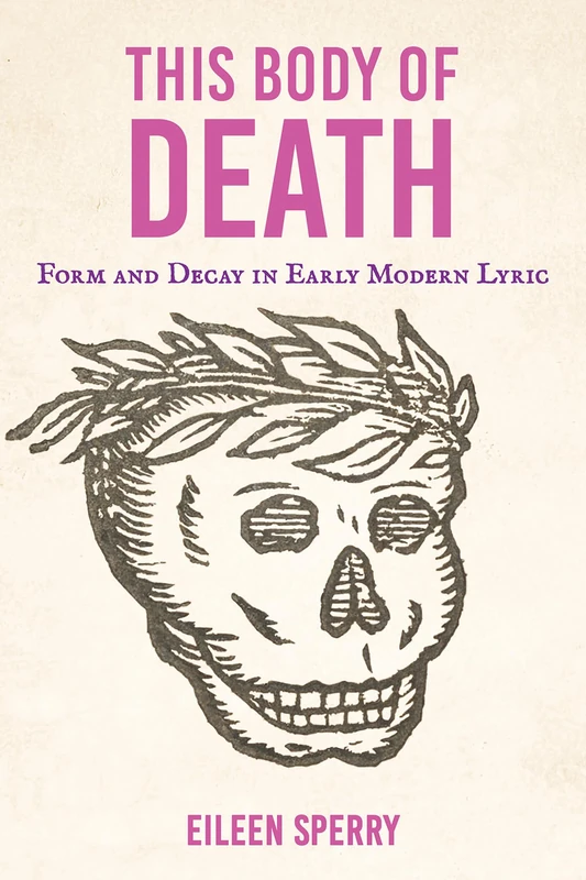 This Body of Death: Form and Decay in Early Modern Lyric