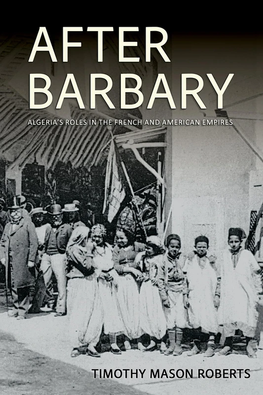 After Barbary: Algeria's Roles in the French and American Empires (The United States in the World) - Image 1