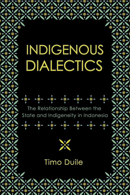 Indigenous Dialectics: The Relationship Between the State and Indigeneity in Indonesia (Cornell Modern Indonesia Project)