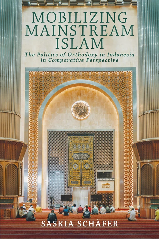 Mobilizing Mainstream Islam: The Politics of Orthodoxy in Indonesia in Comparative Perspective (Religion and Conflict)
