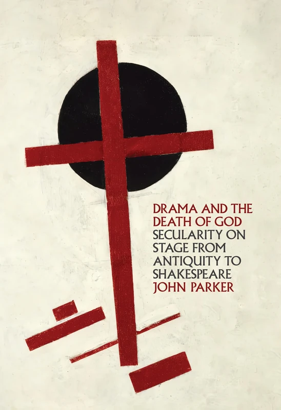 Drama and the Death of God: Secularity on Stage from Antiquity to Shakespeare
