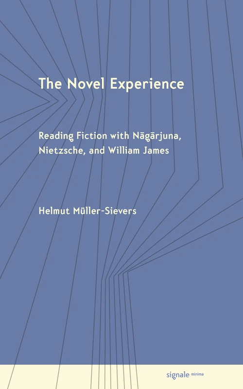 The Novel Experience: Reading Fiction with Nagarjuna, Nietzsche, and William James (Signale Minima)
