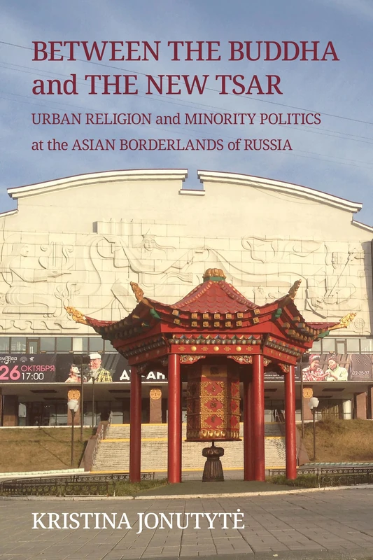 Between the Buddha and the New Tsar: Urban Religion and Minority Politics at the Asian Borderlands of Russia