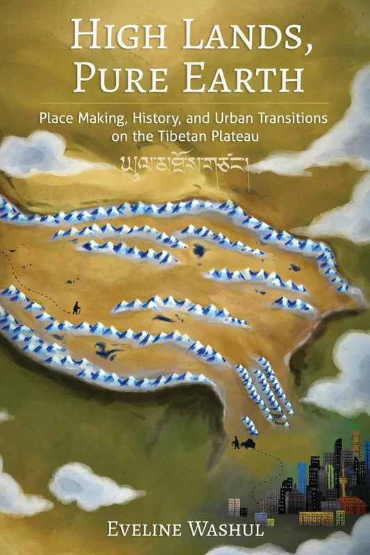 High Lands, Pure Earth: Place Making, History, and Urban Transitions on the Tibetan Plateau (Studies of the Weatherhead East Asian Institute, Columbia University)