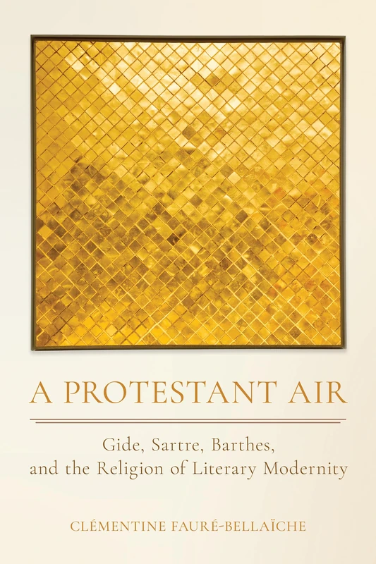 A Protestant Air: Gide, Sartre, Barthes, and the Religion of Literary Modernity