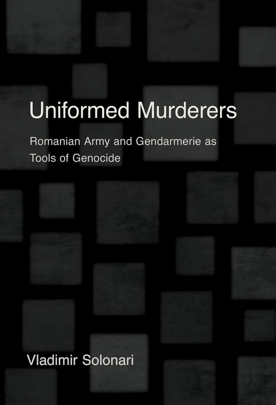 Uniformed Murderers: Romanian Army and Gendarmerie As Tools of Genocide