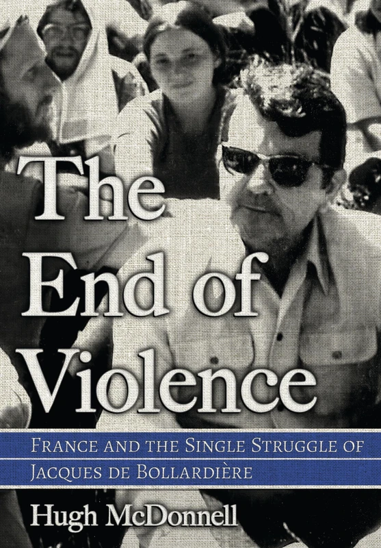 The End of Violence: France and the Single Struggle of Jacques De Bollardière (Battlegrounds: Cornell Studies in Military History)