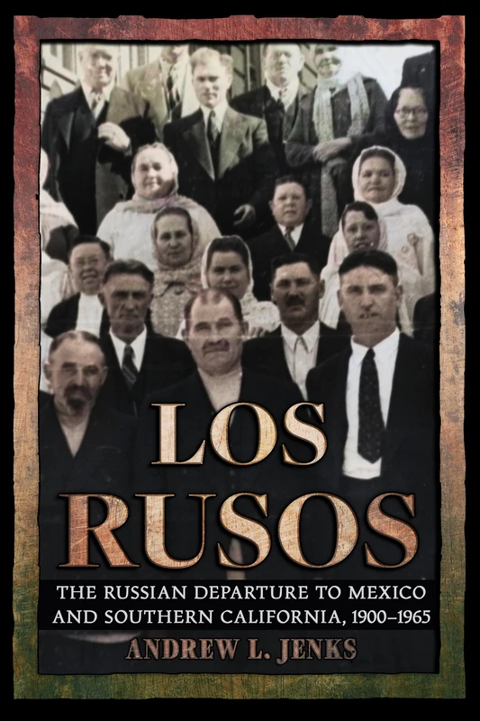 Los Rusos: The Russian Departure to Mexico and Southern California, 1900–1965 (NIU Series in Slavic, East European, and Eurasian Studies)