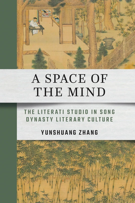 A Space of the Mind: The Literati Studio in Song Dynasty Literary Culture (Cornell East Asia Series)