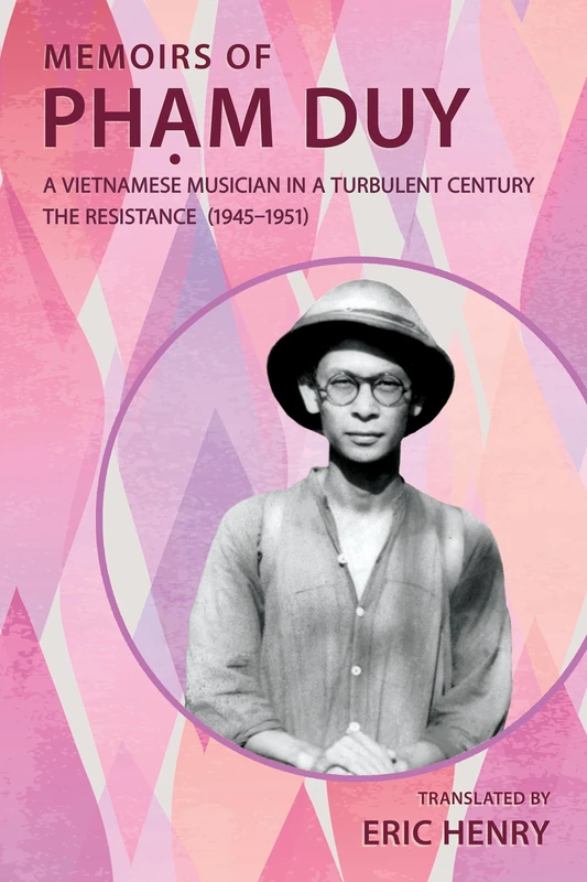 Memoirs of Phạm Duy, a Vietnamese Musician in a Turbulent Century: The Resistance (1945 – 1951)