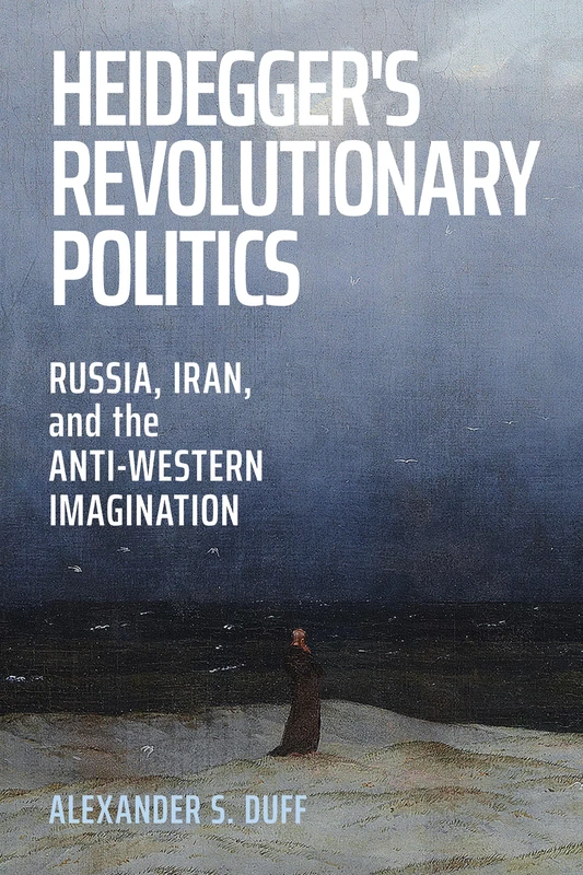 Heidegger's Revolutionary Politics: Russia, Iran, and the Anti-Western Imagination
