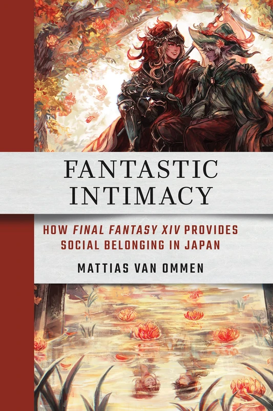 Fantastic Intimacy: How "Final Fantasy XIV" Provides Social Belonging in Japan (Cornell East Asia Series)