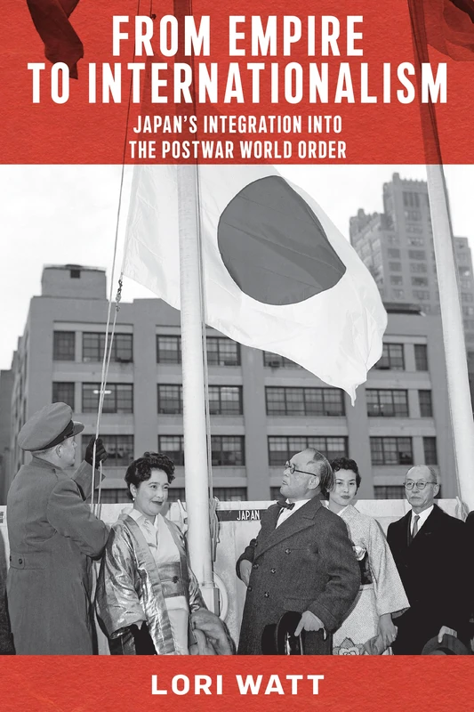 From Empire to Internationalism: Japan's Integration Into the Postwar World Order (Studies of the Weatherhead East Asian Institute, Columbia University)