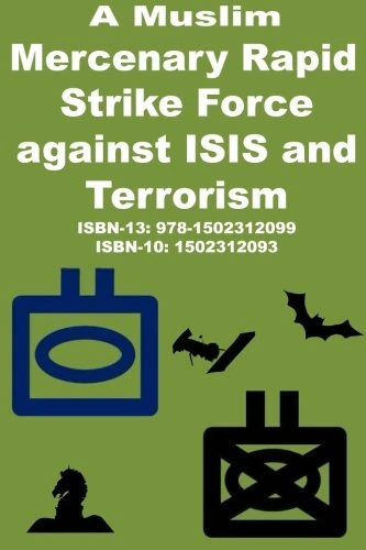 A Muslim Mercenary Rapid Strike Force against ISIS and Terrorism