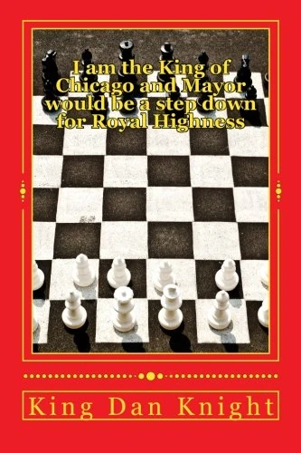 I am the King of Chicago and Mayor would be a step down for Royal Highness: I will raise the 100 million to run for Mayor just to show that I can win ... politics to get the city on the right track)