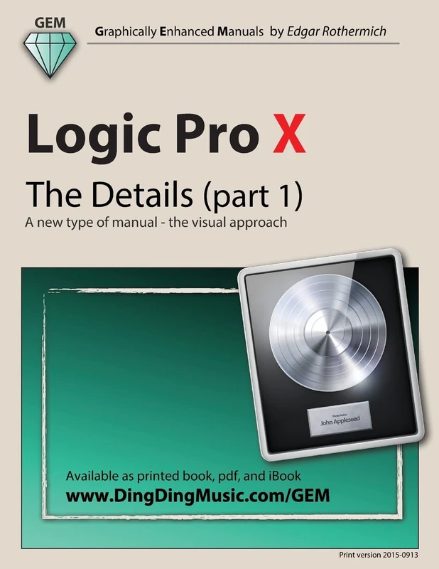 Logic Pro X - The Details (part 1): A new type of manual - the visual approach: Volume 1